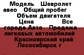  › Модель ­ Шевролет авео › Общий пробег ­ 52 000 › Объем двигателя ­ 115 › Цена ­ 480 000 - Все города Авто » Продажа легковых автомобилей   . Красноярский край,Лесосибирск г.